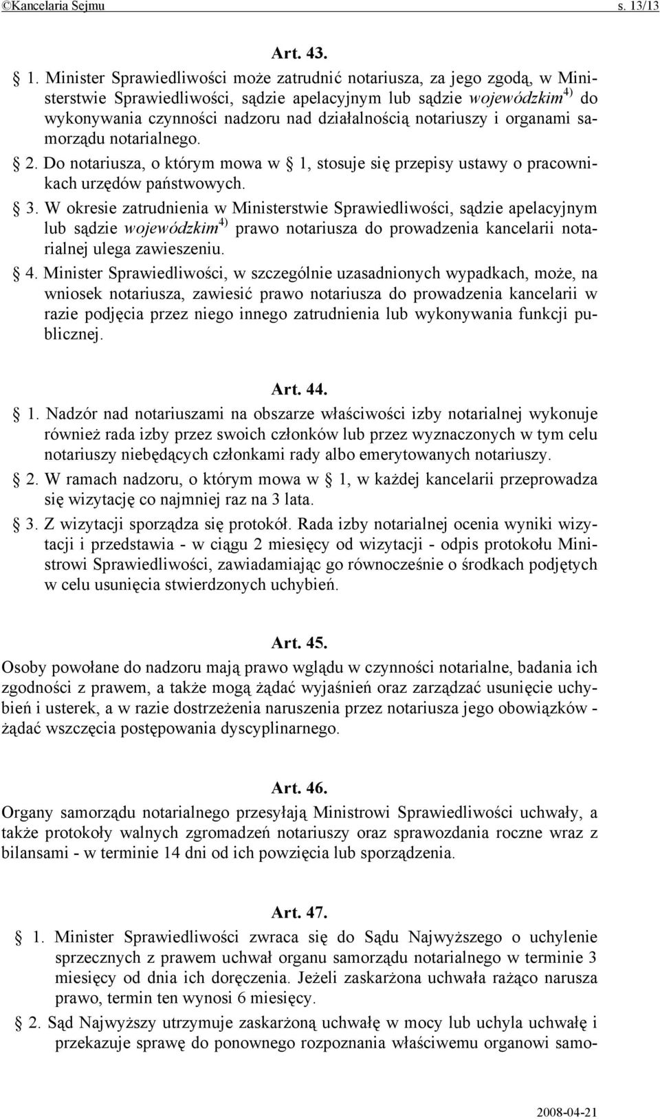 Minister Sprawiedliwości może zatrudnić notariusza, za jego zgodą, w Ministerstwie Sprawiedliwości, sądzie apelacyjnym lub sądzie wojewódzkim 4) do wykonywania czynności nadzoru nad działalnością