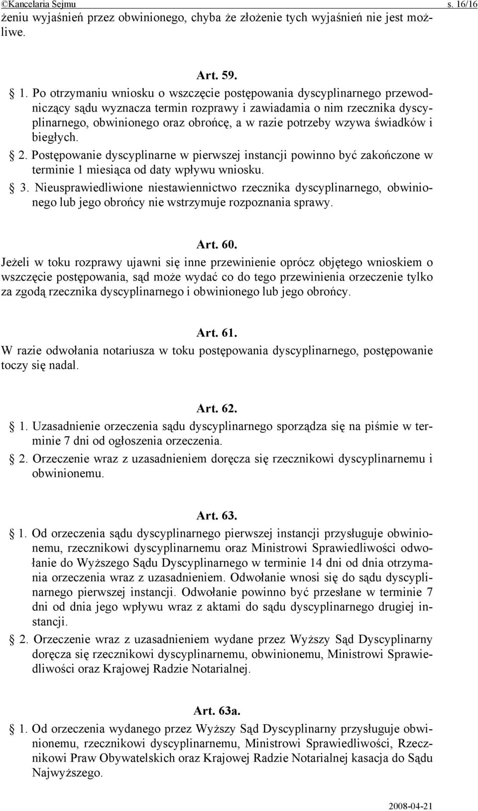 Po otrzymaniu wniosku o wszczęcie postępowania dyscyplinarnego przewodniczący sądu wyznacza termin rozprawy i zawiadamia o nim rzecznika dyscyplinarnego, obwinionego oraz obrońcę, a w razie potrzeby