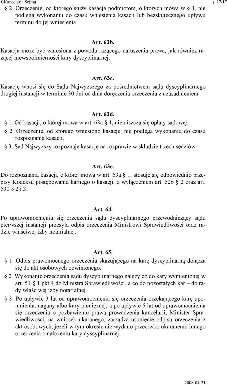 Kasację wnosi się do Sądu Najwyższego za pośrednictwem sądu dyscyplinarnego drugiej instancji w terminie 30 dni od dnia doręczenia orzeczenia z uzasadnieniem. Art. 63d. 1.