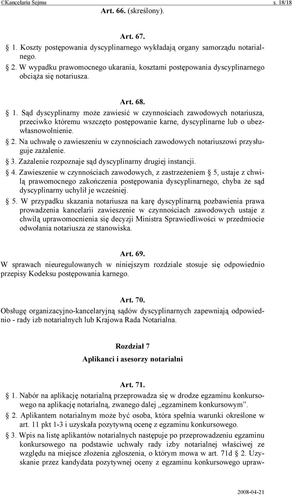 Sąd dyscyplinarny może zawiesić w czynnościach zawodowych notariusza, przeciwko któremu wszczęto postępowanie karne, dyscyplinarne lub o ubezwłasnowolnienie. 2.