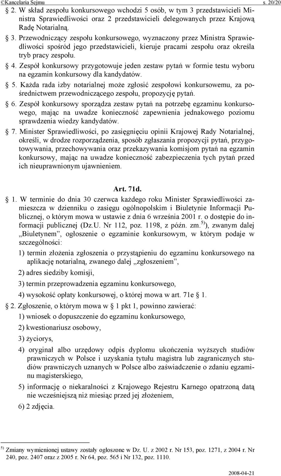 Przewodniczący zespołu konkursowego, wyznaczony przez Ministra Sprawiedliwości spośród jego przedstawicieli, kieruje pracami zespołu oraz określa tryb pracy zespołu. 4.