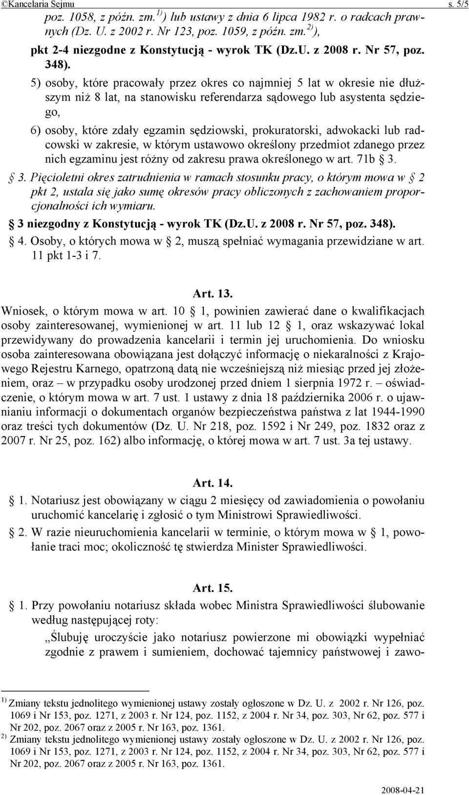 5) osoby, które pracowały przez okres co najmniej 5 lat w okresie nie dłuższym niż 8 lat, na stanowisku referendarza sądowego lub asystenta sędziego, 6) osoby, które zdały egzamin sędziowski,