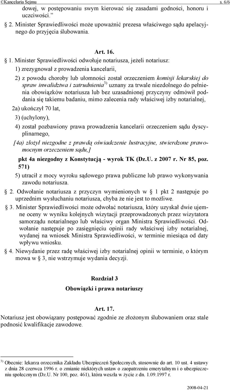 . 1. Minister Sprawiedliwości odwołuje notariusza, jeżeli notariusz: 1) zrezygnował z prowadzenia kancelarii, 2) z powodu choroby lub ułomności został orzeczeniem komisji lekarskiej do spraw