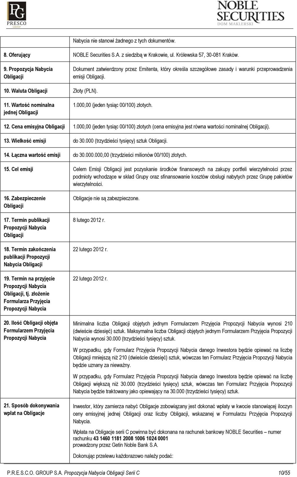 Wartość nominalna jednej Obligacji 1.000,00 (jeden tysiąc 00/100) złotych. 12. Cena emisyjna Obligacji 1.000,00 (jeden tysiąc 00/100) złotych (cena emisyjna jest równa wartości nominalnej Obligacji).