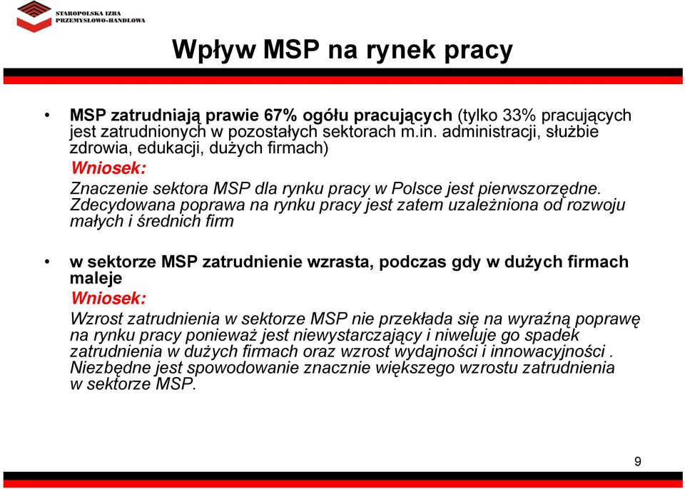 Zdecydowana poprawa na rynku pracy jest zatem uzależniona od rozwoju małych i średnich firm w sektorze MSP zatrudnienie wzrasta, podczas gdy w dużych firmach maleje Wniosek: Wzrost