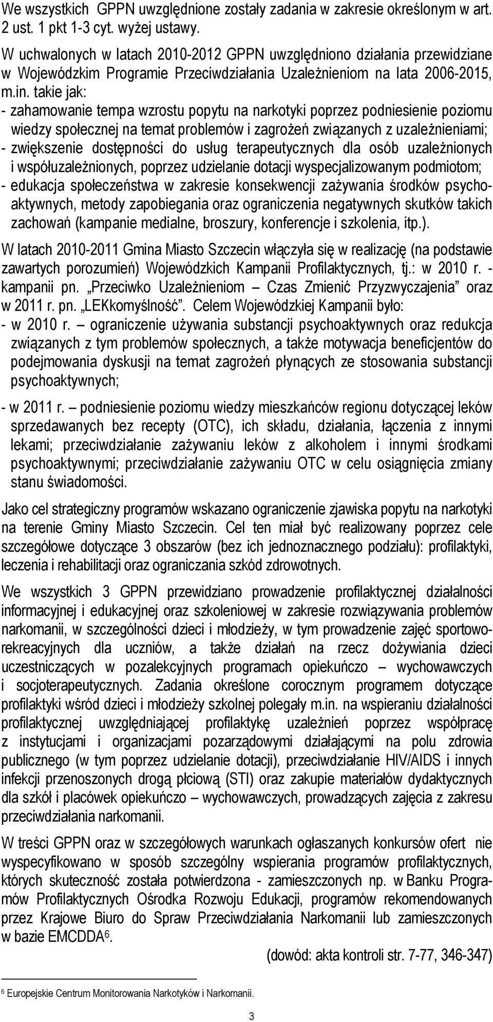 takie jak: - zahamowanie tempa wzrostu popytu na narkotyki poprzez podniesienie poziomu wiedzy społecznej na temat problemów i zagroŝeń związanych z uzaleŝnieniami; - zwiększenie dostępności do usług