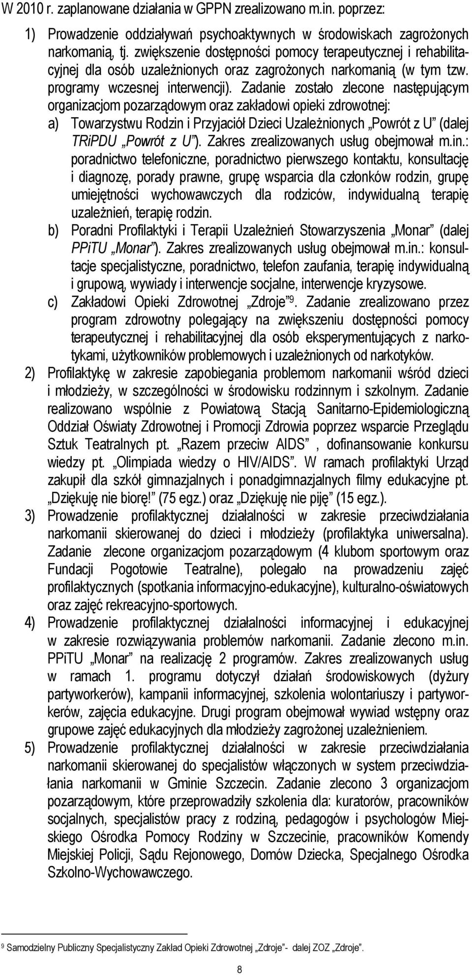 Zadanie zostało zlecone następującym organizacjom pozarządowym oraz zakładowi opieki zdrowotnej: a) Towarzystwu Rodzin i Przyjaciół Dzieci UzaleŜnionych Powrót z U (dalej TRiPDU Powrót z U ).