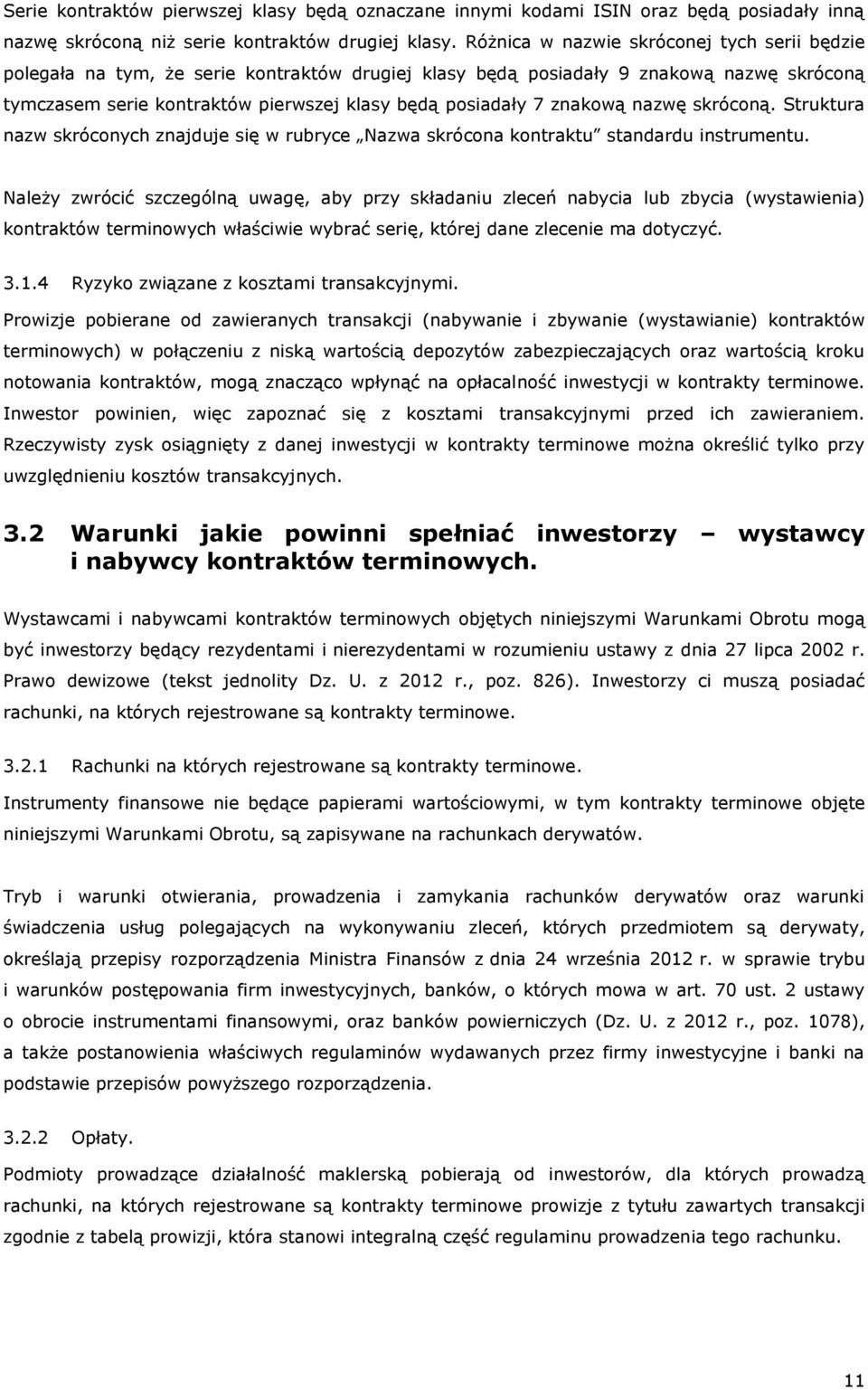 znakową nazwę skróconą. Struktura nazw skróconych znajduje się w rubryce Nazwa skrócona kontraktu standardu instrumentu.