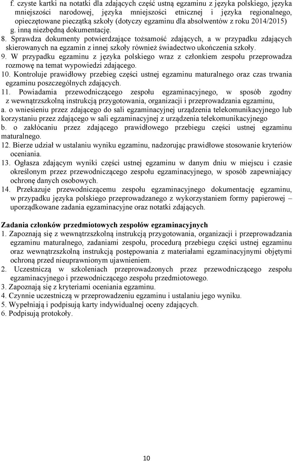 Sprawdza dokumenty potwierdzające tożsamość zdających, a w przypadku zdających skierowanych na egzamin z innej szkoły również świadectwo ukończenia szkoły. 9.