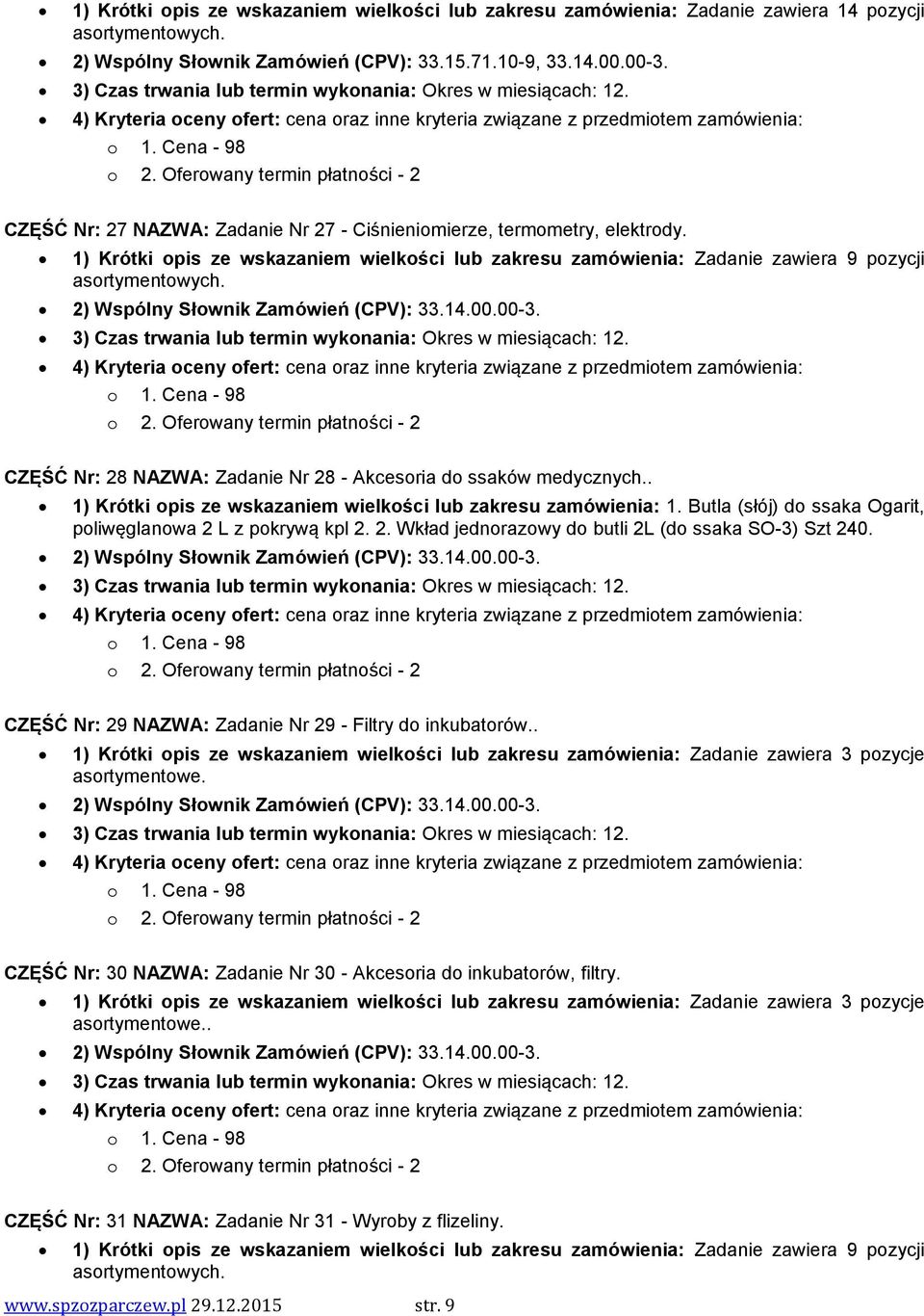 1) Krótki opis ze wskazaniem wielkości lub zakresu zamówienia: Zadanie zawiera 9 pozycji 2) Wspólny Słownik Zamówień (CPV): 33.14.00.00-3. 3) Czas trwania lub termin wykonania: Okres w miesiącach: 12.