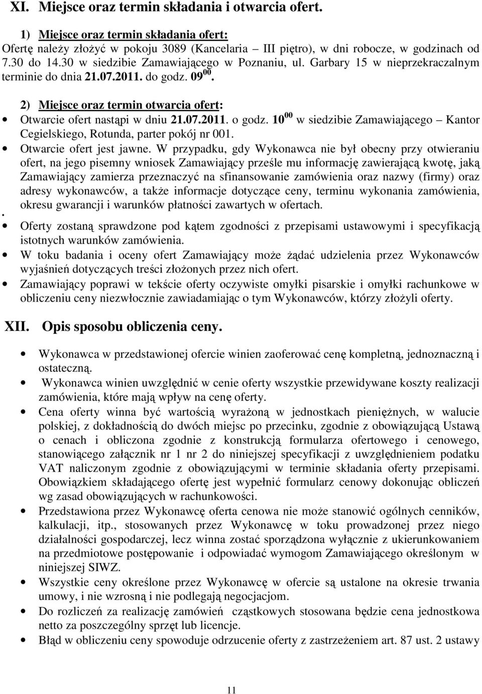 10 00 w siedzibie Zamawiającego Kantor Cegielskiego, Rotunda, parter pokój nr 001. Otwarcie ofert jest jawne.