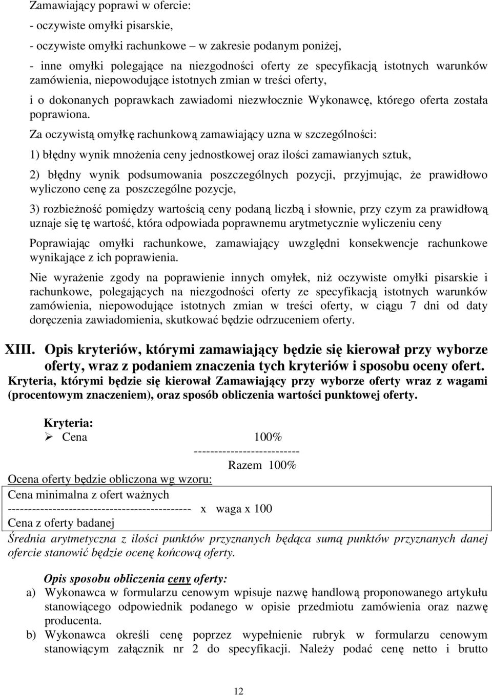 Za oczywistą omyłkę rachunkową zamawiający uzna w szczególności: 1) błędny wynik mnoŝenia ceny jednostkowej oraz ilości zamawianych sztuk, 2) błędny wynik podsumowania poszczególnych pozycji,