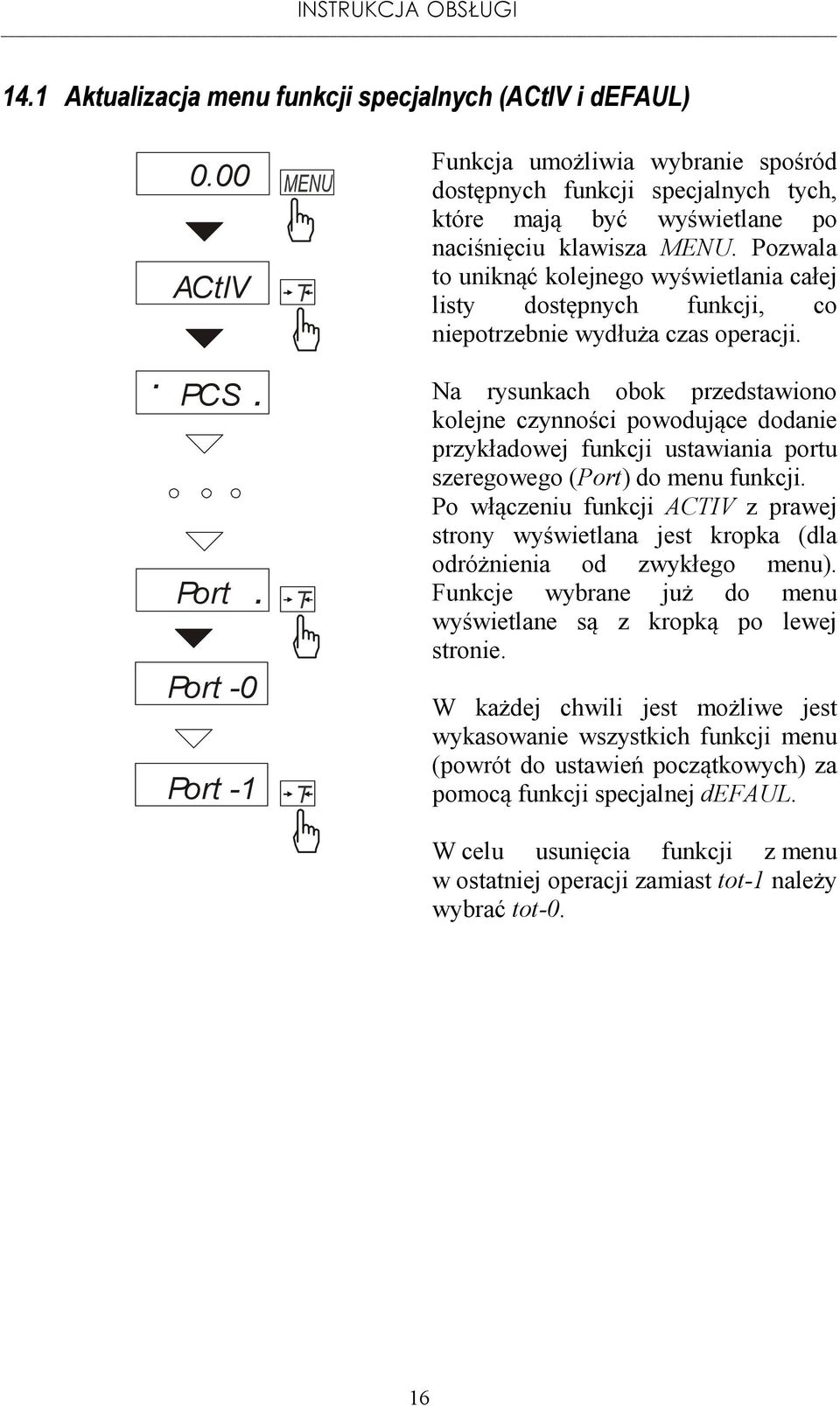 Pozwala to uniknąć kolejnego wyświetlania całej listy dostępnych funkcji, co niepotrzebnie wydłuża czas operacji.