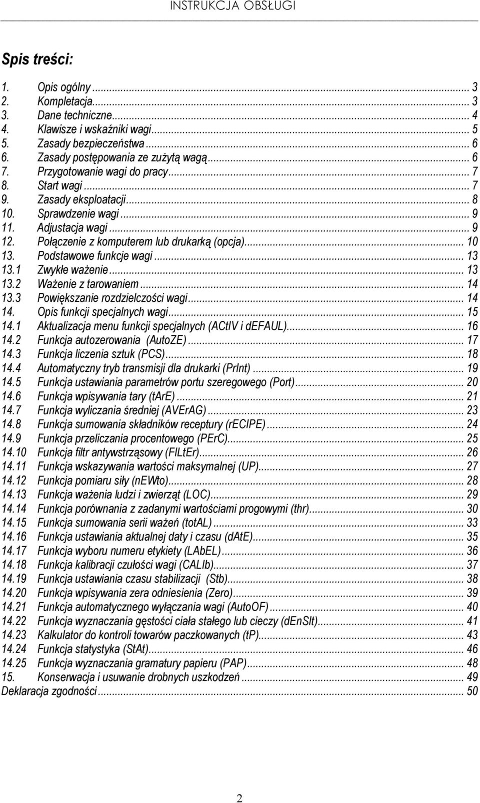Podstawowe funkcje wagi... 13 13.1 Zwykłe waŝenie... 13 13.2 WaŜenie z tarowaniem... 14 13.3 Powiększanie rozdzielczości wagi... 14 14. Opis funkcji specjalnych wagi... 15 14.
