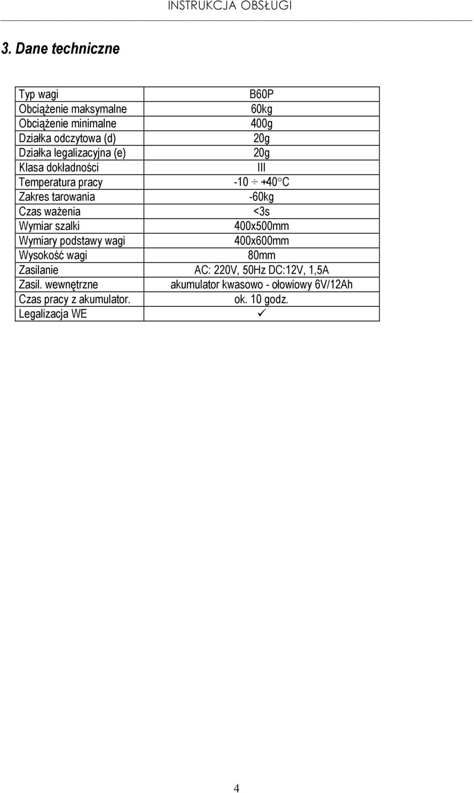 legalizacyjna (e) 20g Klasa dokładności III emperatura pracy -10 +40 C Zakres tarowania -60kg Czas waŝenia <3s Wymiar