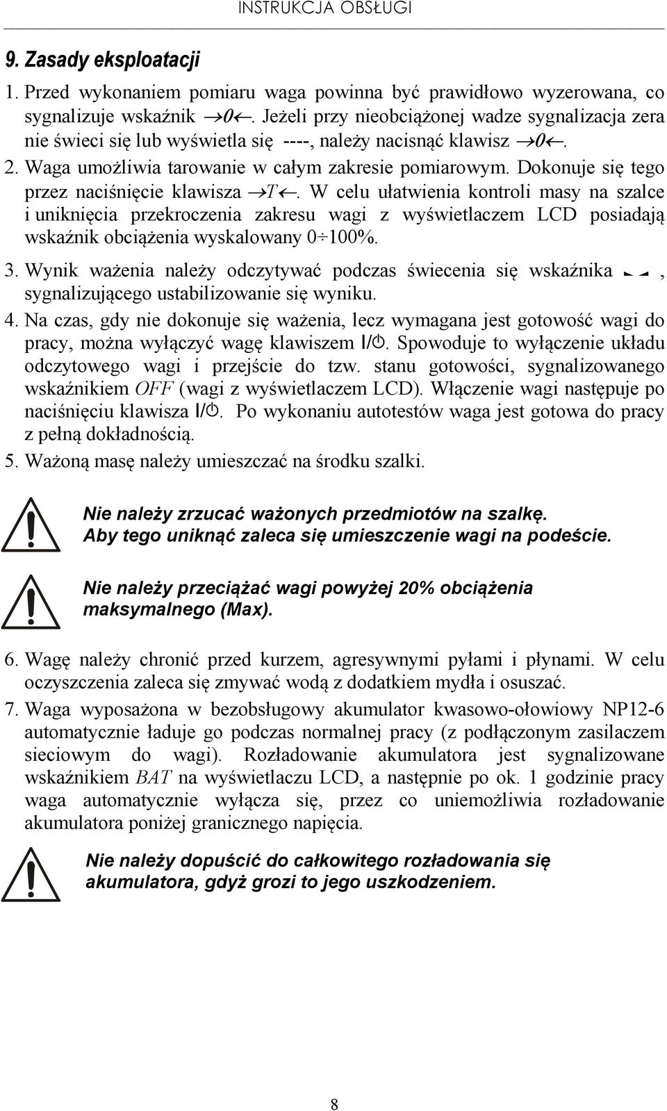 Dokonuje się tego przez naciśnięcie klawisza. W celu ułatwienia kontroli masy na szalce i uniknięcia przekroczenia zakresu wagi z wyświetlaczem LCD posiadają wskaźnik obciążenia wyskalowany 0 100%. 3.