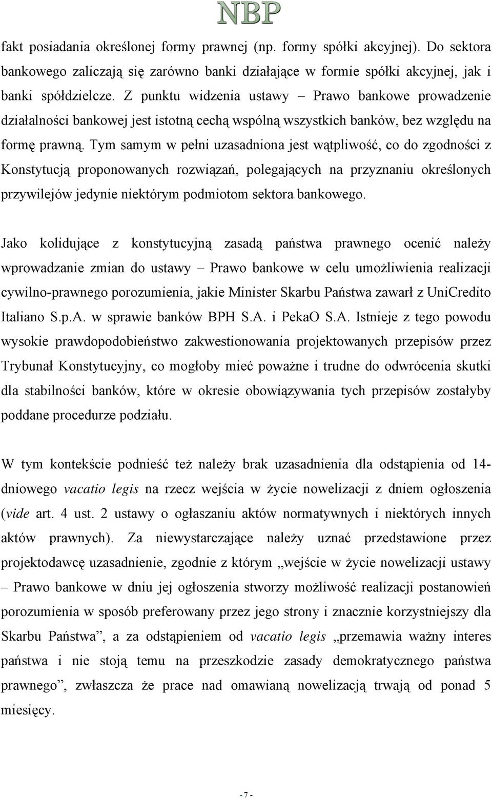 Tym samym w pełni uzasadniona jest wątpliwość, co do zgodności z Konstytucją proponowanych rozwiązań, polegających na przyznaniu określonych przywilejów jedynie niektórym podmiotom sektora bankowego.