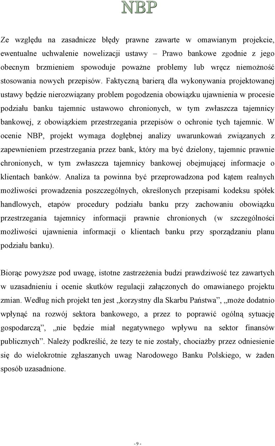 Faktyczną barierą dla wykonywania projektowanej ustawy będzie nierozwiązany problem pogodzenia obowiązku ujawnienia w procesie podziału banku tajemnic ustawowo chronionych, w tym zwłaszcza tajemnicy