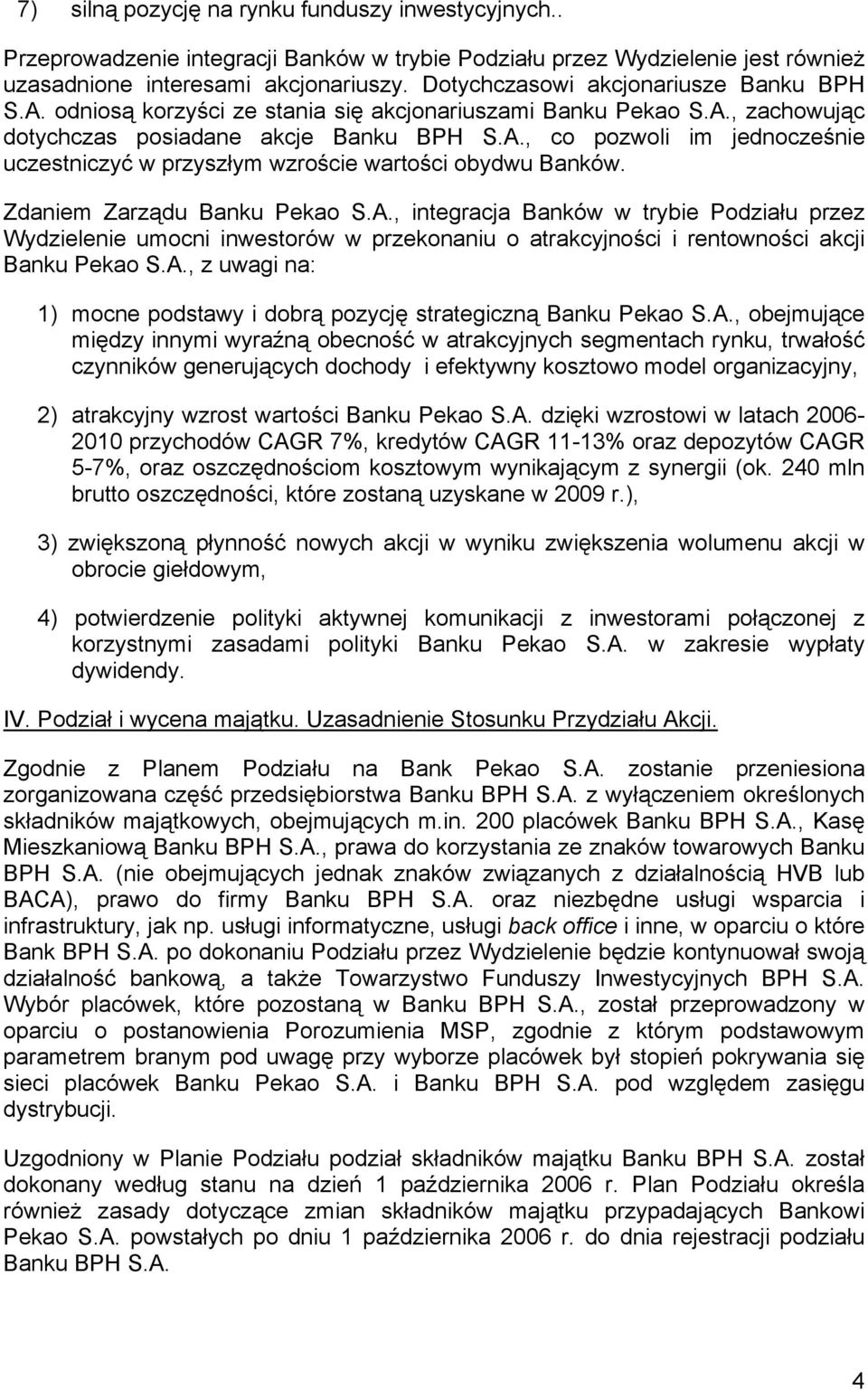 Zdaniem Zarządu Banku Pekao S.A., integracja Banków w trybie Podziału przez Wydzielenie umocni inwestorów w przekonaniu o atrakcyjności i rentowności akcji Banku Pekao S.A., z uwagi na: 1) mocne podstawy i dobrą pozycję strategiczną Banku Pekao S.