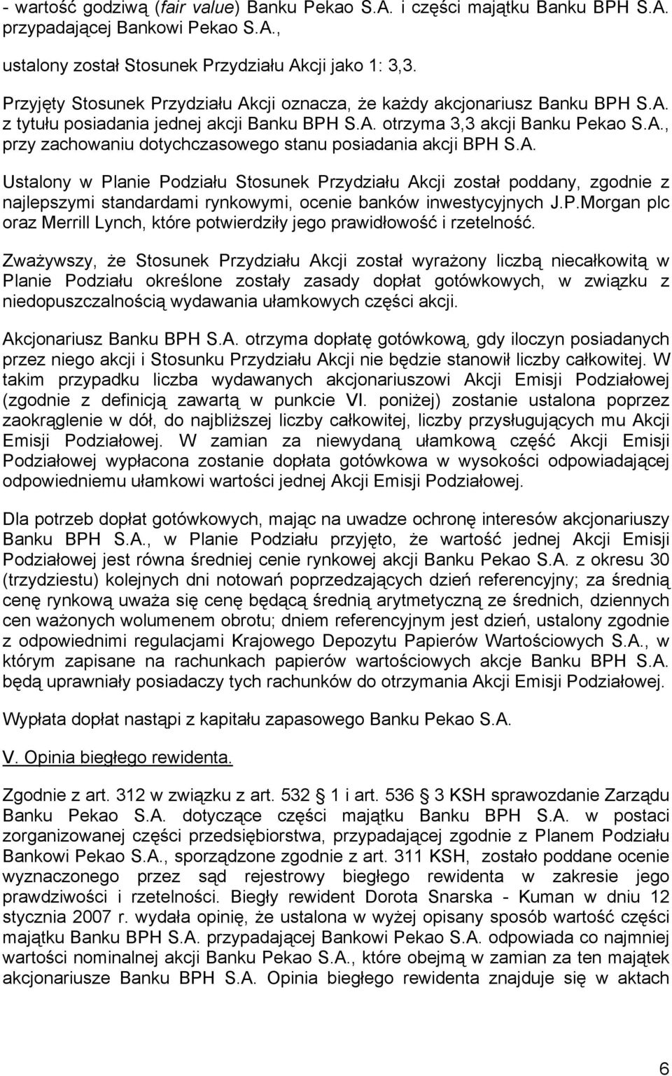 A. Ustalony w Planie Podziału Stosunek Przydziału Akcji został poddany, zgodnie z najlepszymi standardami rynkowymi, ocenie banków inwestycyjnych J.P.Morgan plc oraz Merrill Lynch, które potwierdziły jego prawidłowość i rzetelność.