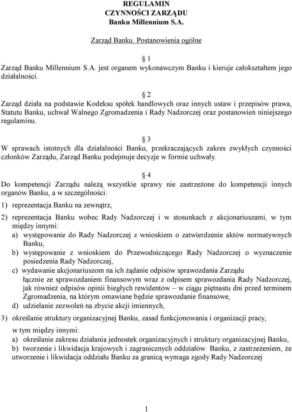 3 W sprawach istotnych dla działalności Banku, przekraczających zakres zwykłych czynności członków Zarządu, Zarząd Banku podejmuje decyzje w formie uchwały.