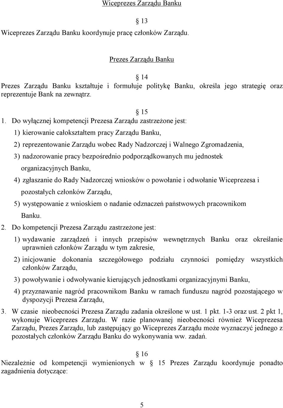 Do wyłącznej kompetencji Prezesa Zarządu zastrzeżone jest: 1) kierowanie całokształtem pracy Zarządu Banku, 2) reprezentowanie Zarządu wobec Rady Nadzorczej i Walnego Zgromadzenia, 3) nadzorowanie