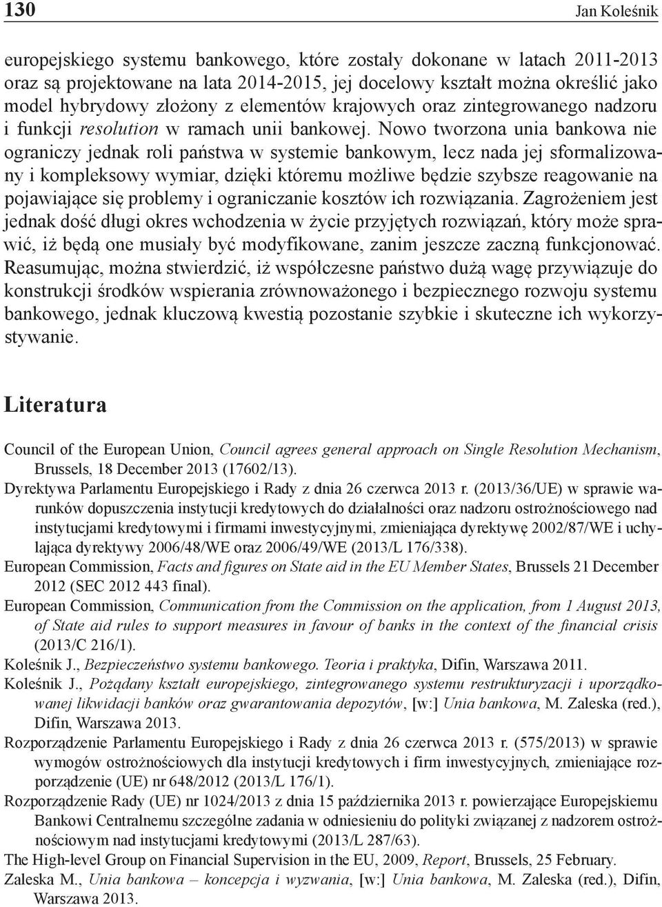 Nowo tworzona unia bankowa nie ograniczy jednak roli państwa w systemie bankowym, lecz nada jej sformalizowany i kompleksowy wymiar, dzięki któremu możliwe będzie szybsze reagowanie na pojawiające