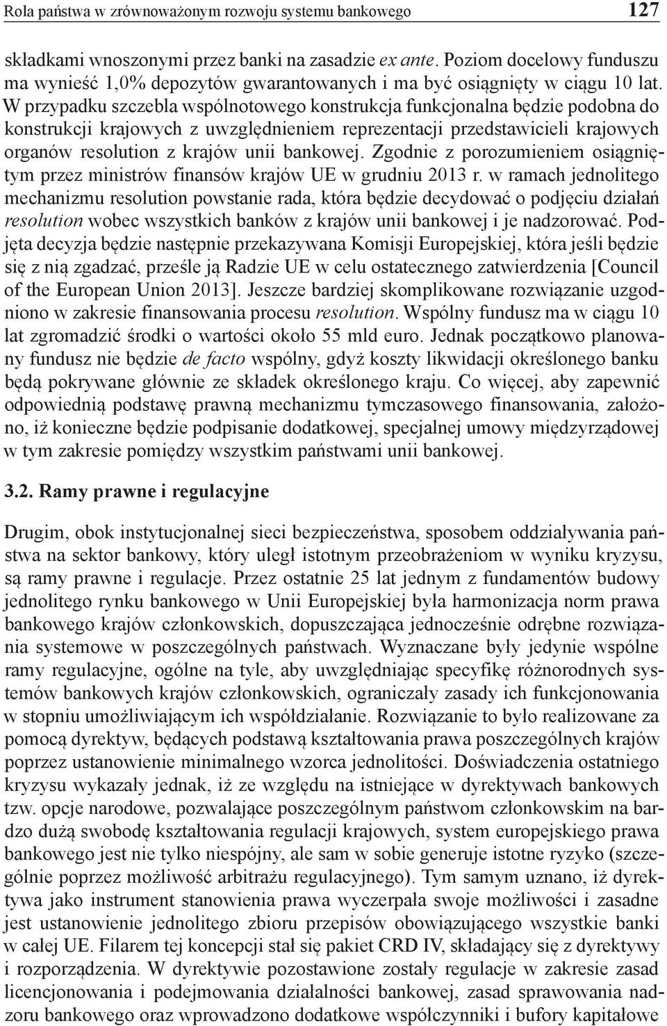 W przypadku szczebla wspólnotowego konstrukcja funkcjonalna będzie podobna do konstrukcji krajowych z uwzględnieniem reprezentacji przedstawicieli krajowych organów resolution z krajów unii bankowej.