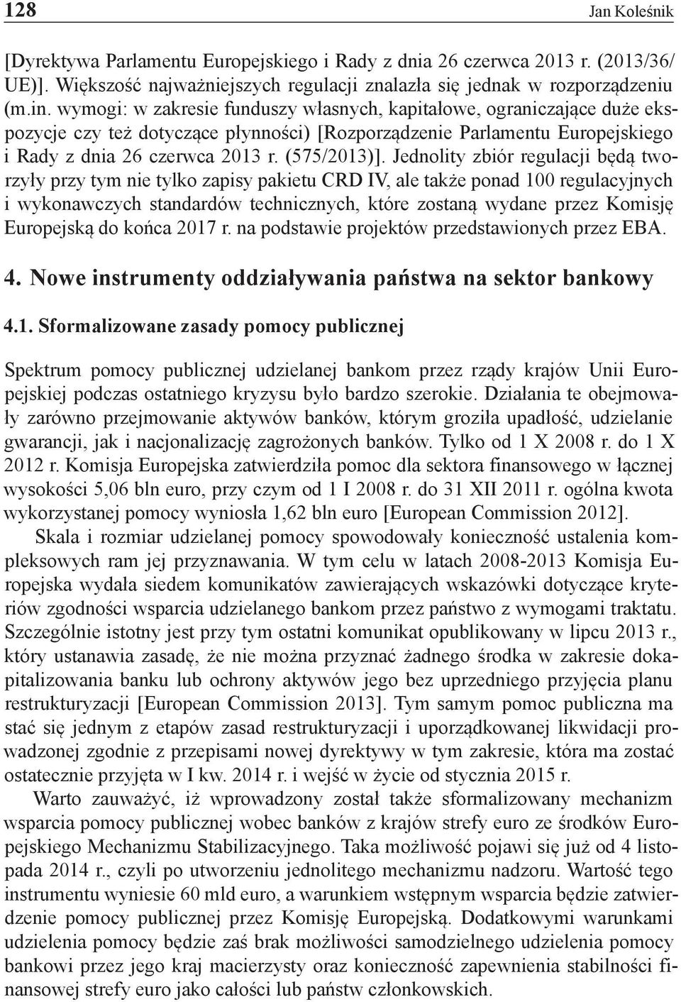 Jednolity zbiór regulacji będą tworzyły przy tym nie tylko zapisy pakietu CRD IV, ale także ponad 100 regulacyjnych i wykonawczych standardów technicznych, które zostaną wydane przez Komisję