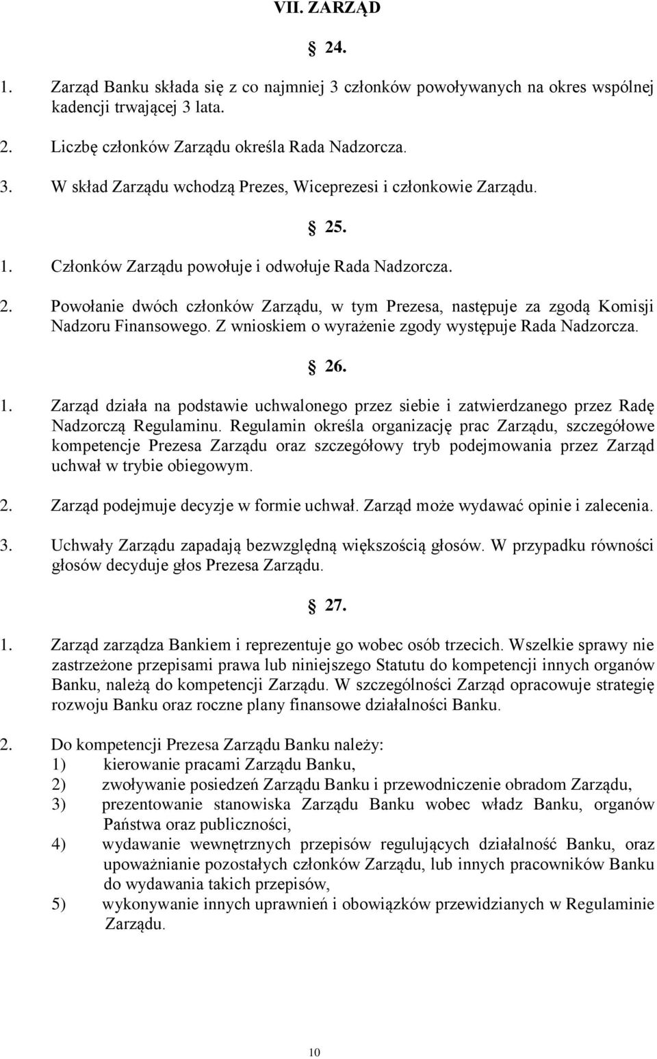 Z wnioskiem o wyrażenie zgody występuje Rada Nadzorcza. 26. 1. Zarząd działa na podstawie uchwalonego przez siebie i zatwierdzanego przez Radę Nadzorczą Regulaminu.