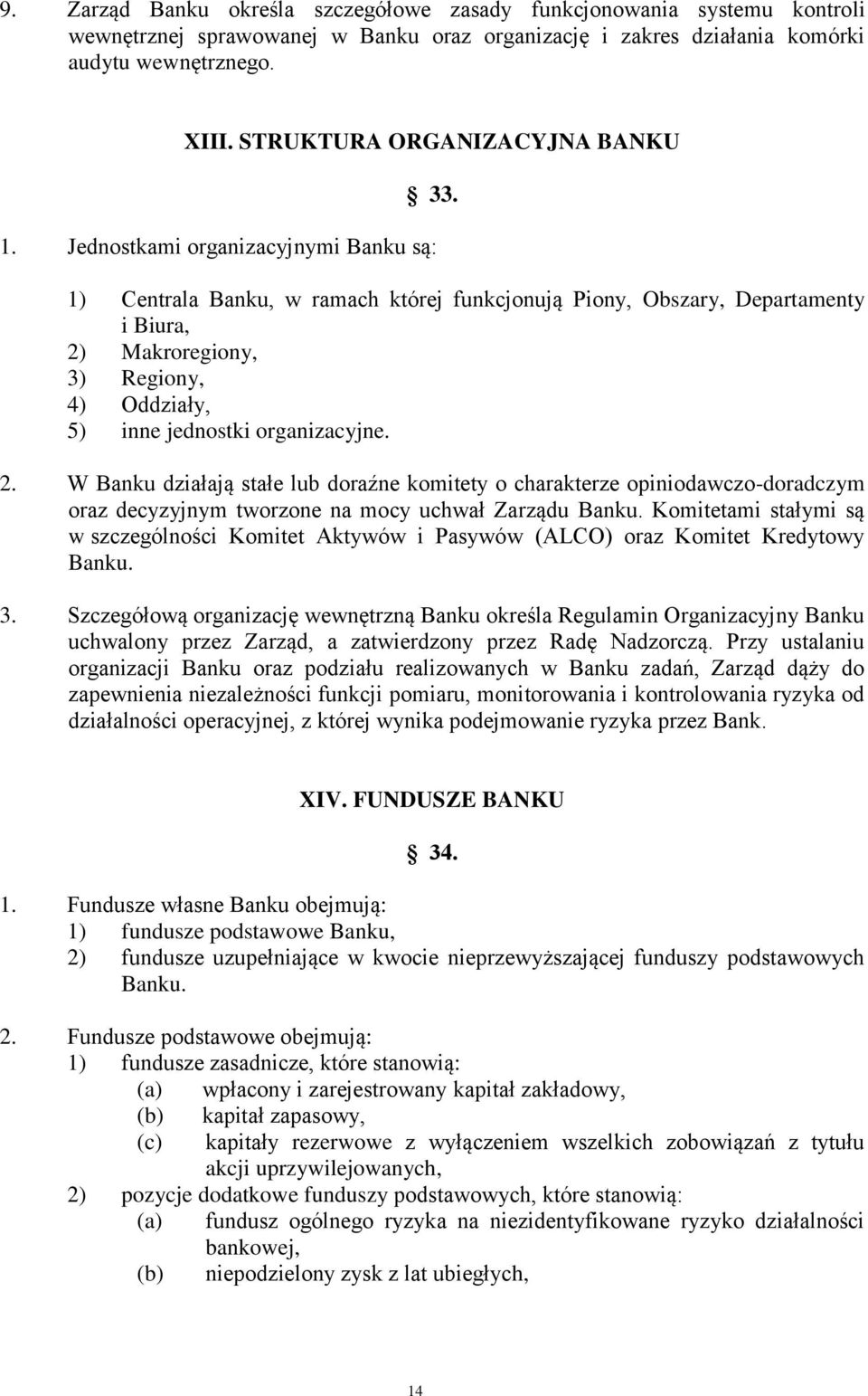 Jednostkami organizacyjnymi Banku są: 1) Centrala Banku, w ramach której funkcjonują Piony, Obszary, Departamenty i Biura, 2)