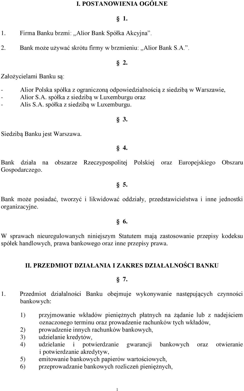 Bank działa na obszarze Rzeczypospolitej Polskiej oraz Europejskiego Obszaru Gospodarczego. 5. Bank może posiadać, tworzyć i likwidować oddziały, przedstawicielstwa i inne jednostki organizacyjne. 6.