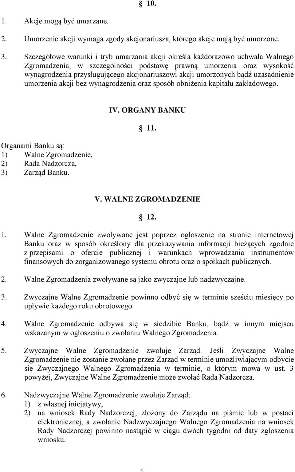 akcji umorzonych bądź uzasadnienie umorzenia akcji bez wynagrodzenia oraz sposób obniżenia kapitału zakładowego. Organami Banku są: 1) Walne Zgromadzenie, 2) Rada Nadzorcza, 3) Zarząd Banku. IV.