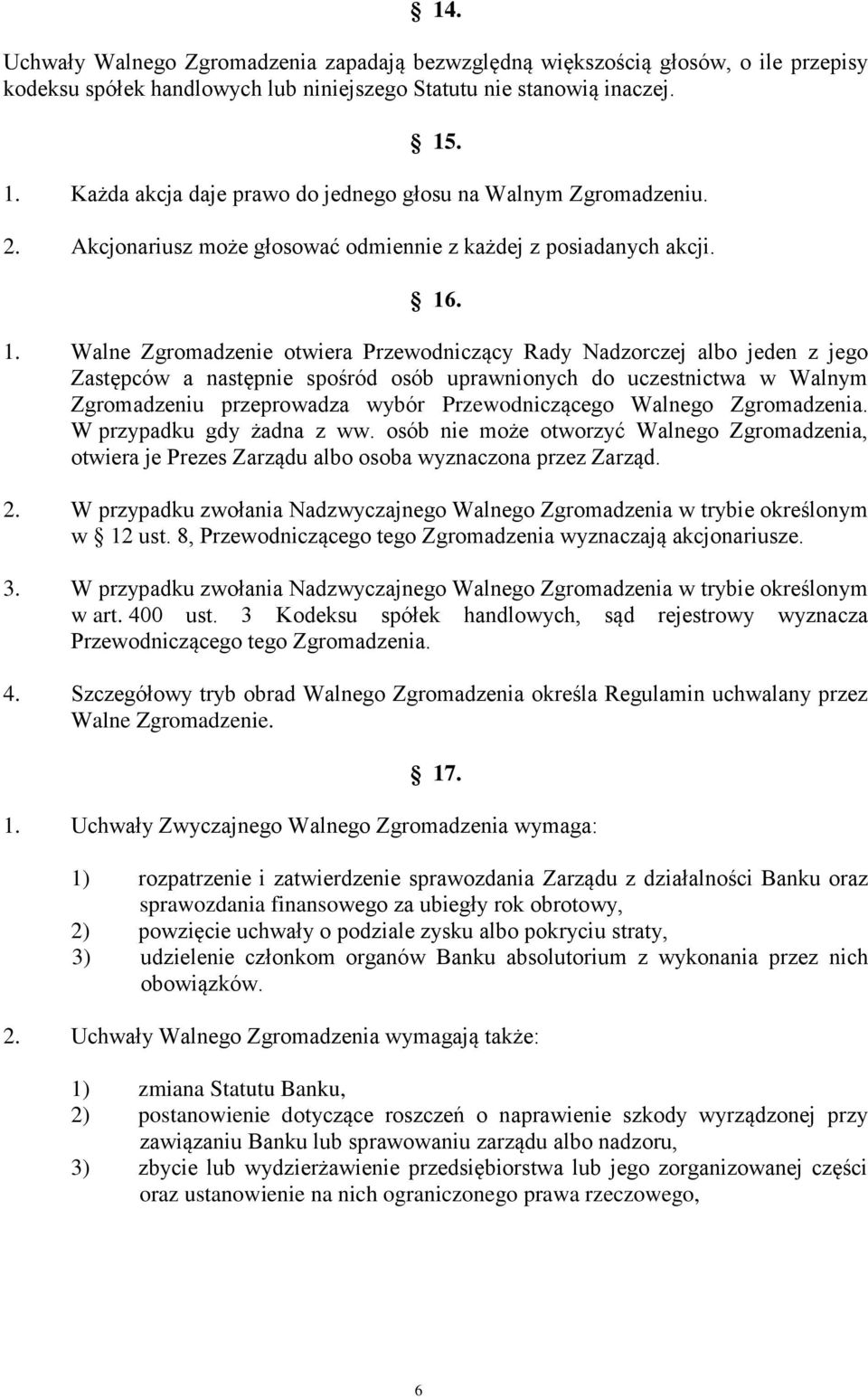 Nadzorczej albo jeden z jego Zastępców a następnie spośród osób uprawnionych do uczestnictwa w Walnym Zgromadzeniu przeprowadza wybór Przewodniczącego Walnego Zgromadzenia. W przypadku gdy żadna z ww.