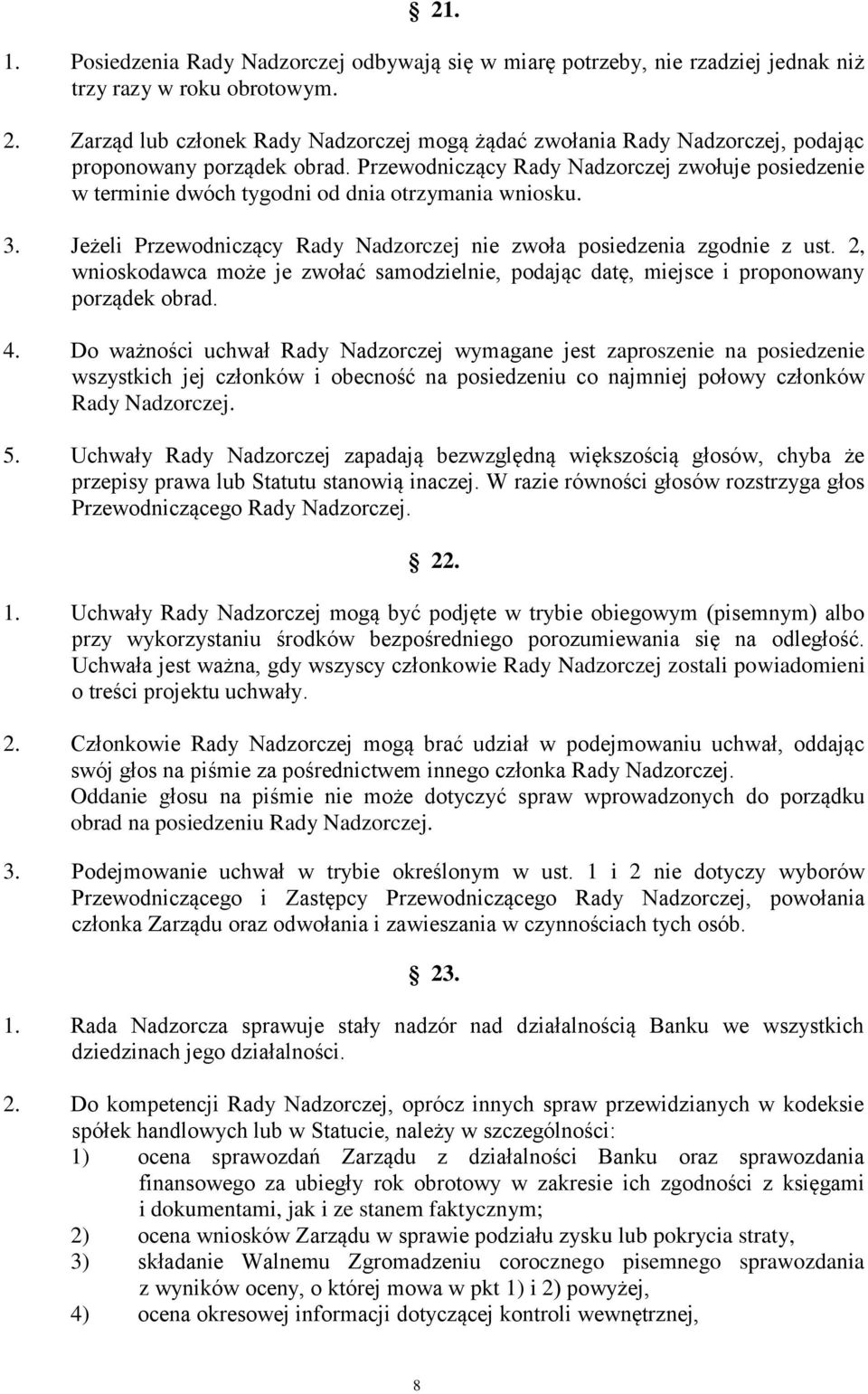 Przewodniczący Rady Nadzorczej zwołuje posiedzenie w terminie dwóch tygodni od dnia otrzymania wniosku. 3. Jeżeli Przewodniczący Rady Nadzorczej nie zwoła posiedzenia zgodnie z ust.