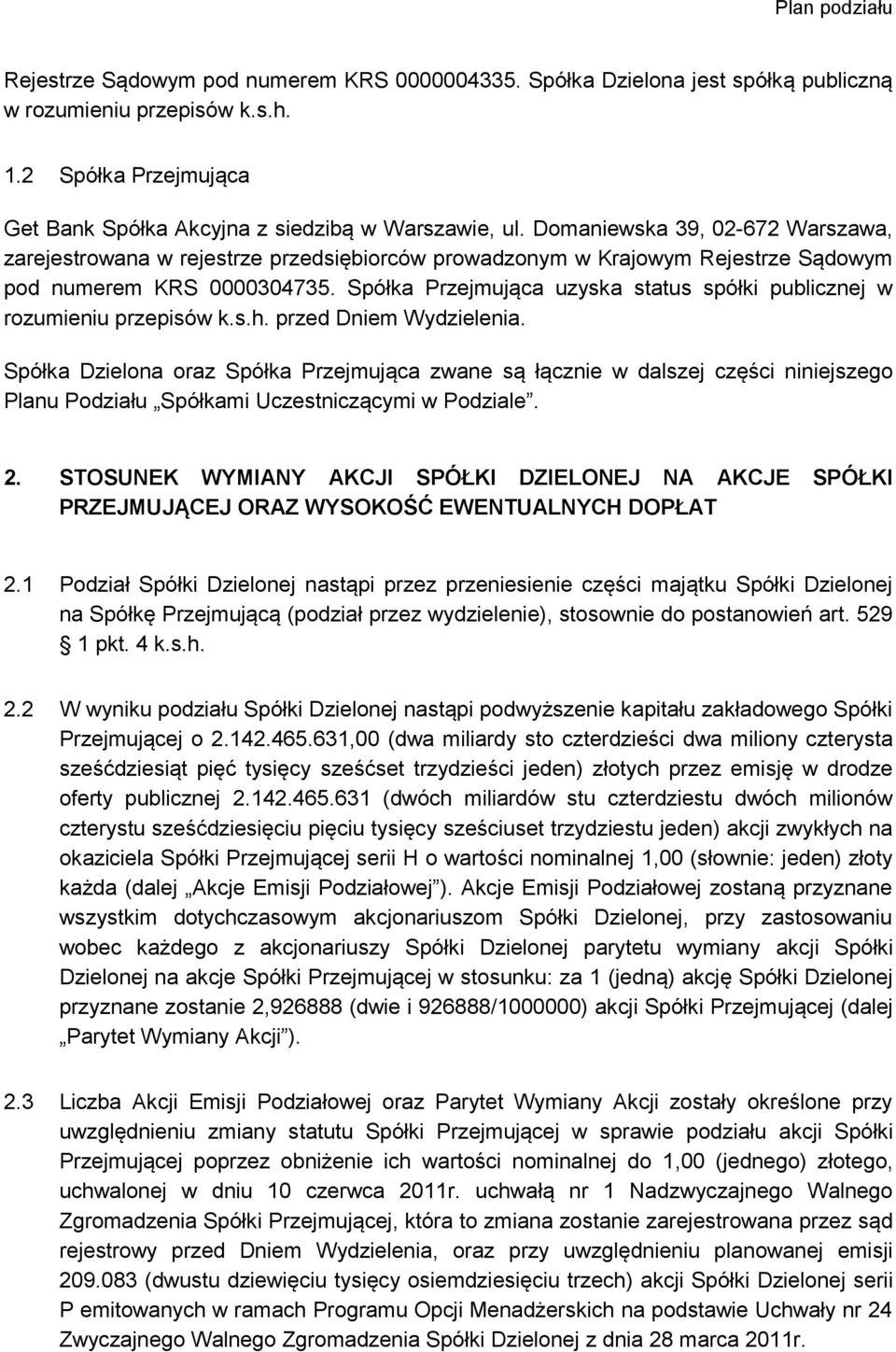 Spółka Przejmująca uzyska status spółki publicznej w rozumieniu przepisów k.s.h. przed Dniem Wydzielenia.