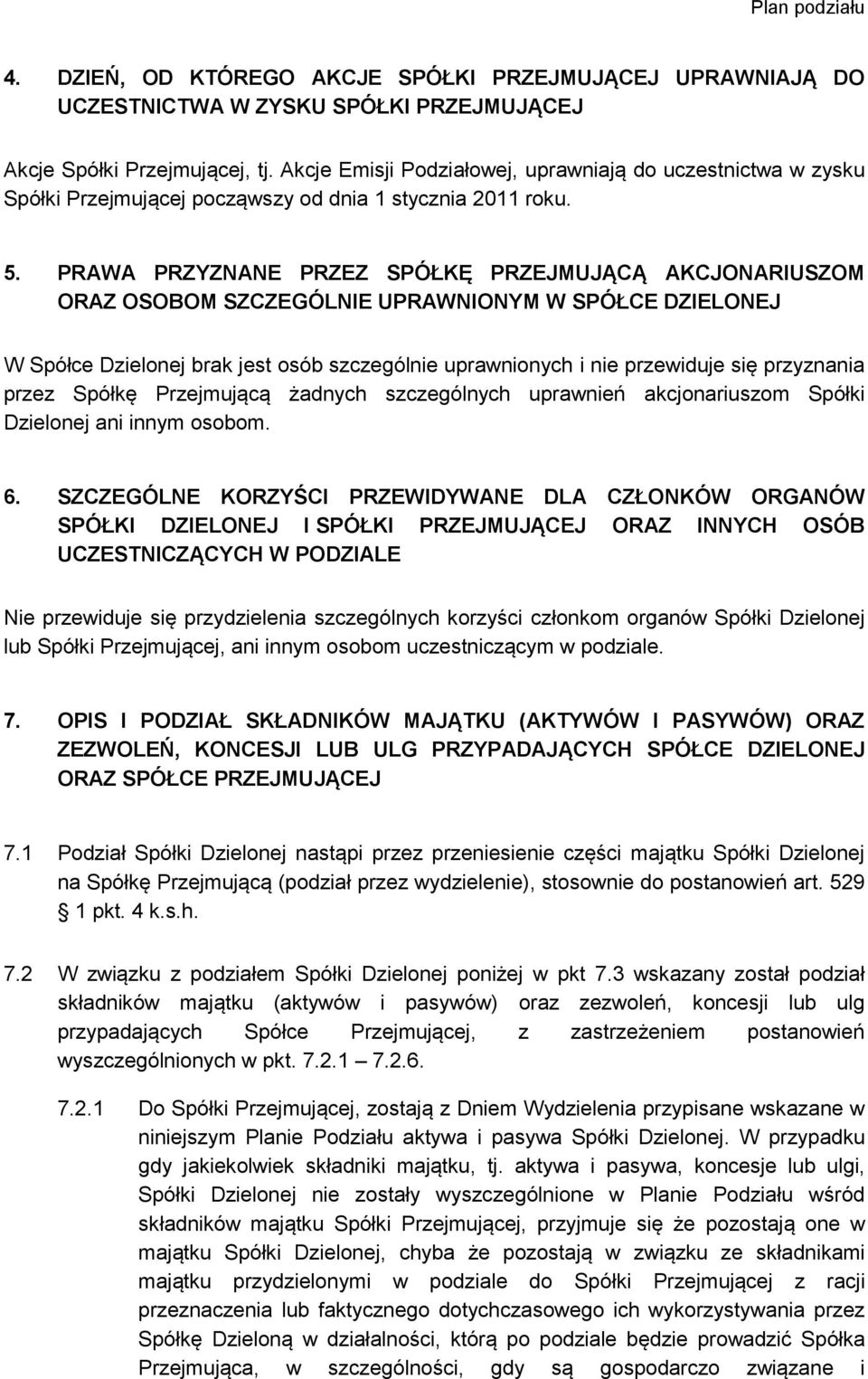 PRAWA PRZYZNANE PRZEZ SPÓŁKĘ PRZEJMUJĄCĄ AKCJONARIUSZOM ORAZ OSOBOM SZCZEGÓLNIE UPRAWNIONYM W SPÓŁCE DZIELONEJ W Spółce Dzielonej brak jest osób szczególnie uprawnionych i nie przewiduje się