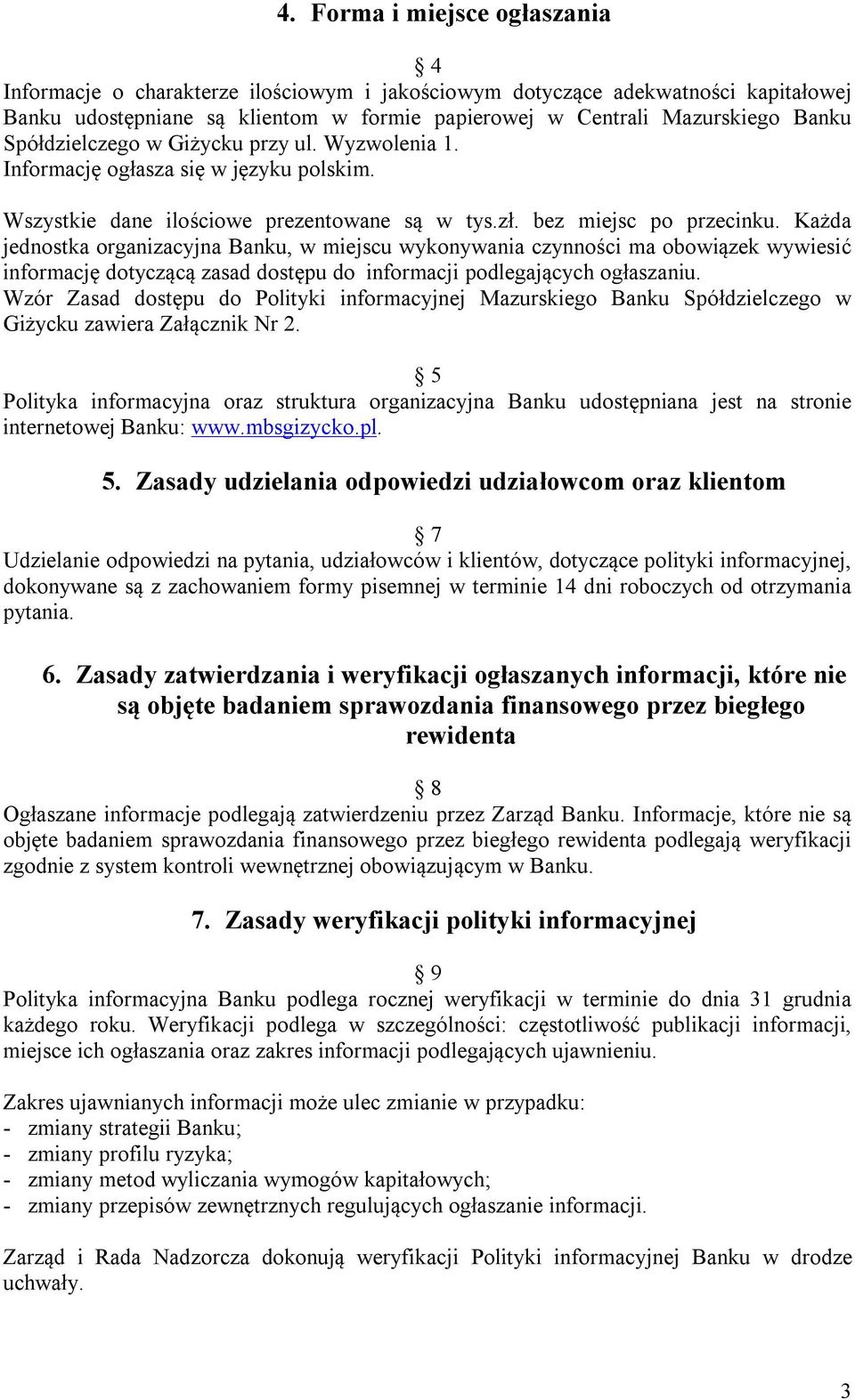 Każda jednostka organizacyjna Banku, w miejscu wykonywania czynności ma obowiązek wywiesić informację dotyczącą zasad dostępu do informacji podlegających ogłaszaniu.