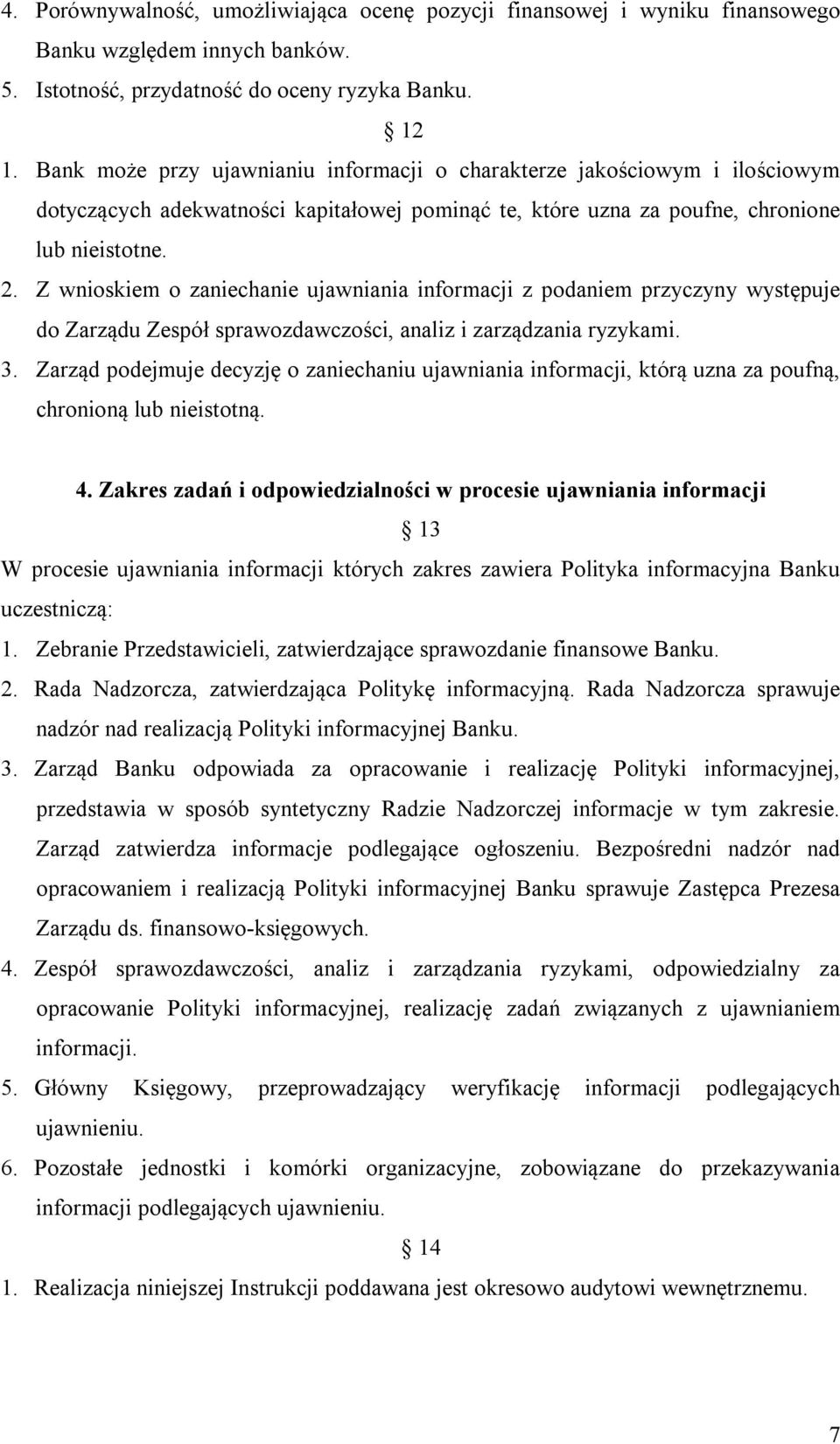 Z wnioskiem o zaniechanie ujawniania informacji z podaniem przyczyny występuje do Zarządu Zespół sprawozdawczości, analiz i zarządzania ryzykami. 3.