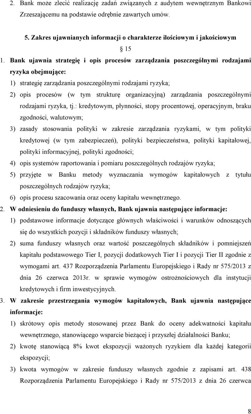 Bank ujawnia strategię i opis procesów zarządzania poszczególnymi rodzajami ryzyka obejmujące: 1) strategię zarządzania poszczególnymi rodzajami ryzyka; 2) opis procesów (w tym strukturę