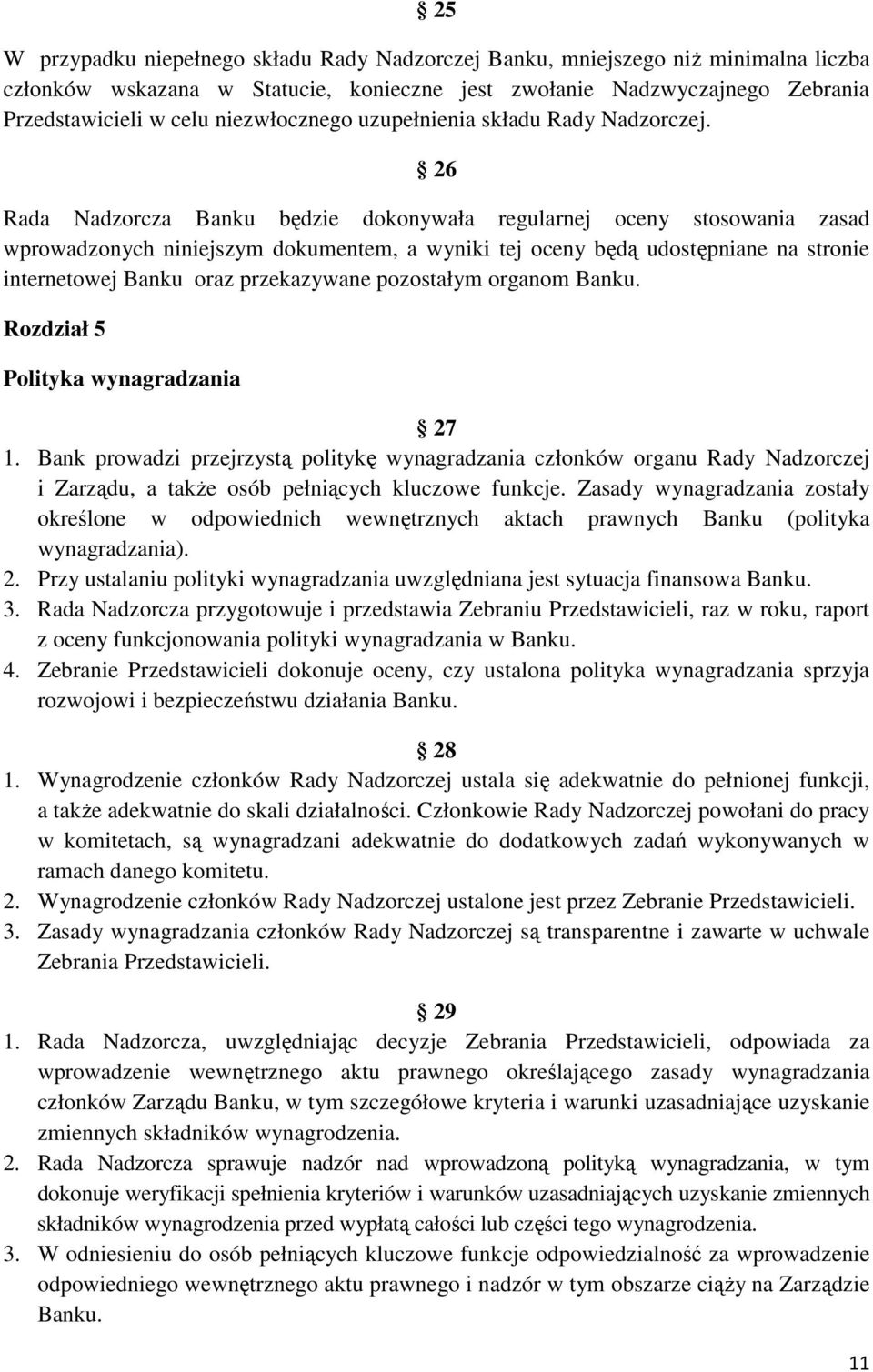 26 Rada Nadzorcza Banku będzie dokonywała regularnej oceny stosowania zasad wprowadzonych niniejszym dokumentem, a wyniki tej oceny będą udostępniane na stronie internetowej Banku oraz przekazywane