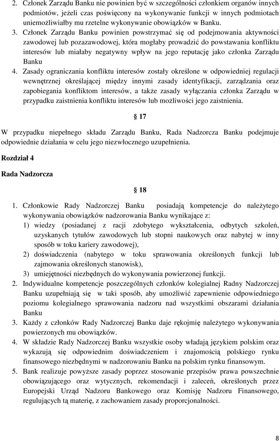 Członek Zarządu Banku powinien powstrzymać się od podejmowania aktywności zawodowej lub pozazawodowej, która mogłaby prowadzić do powstawania konfliktu interesów lub miałaby negatywny wpływ na jego