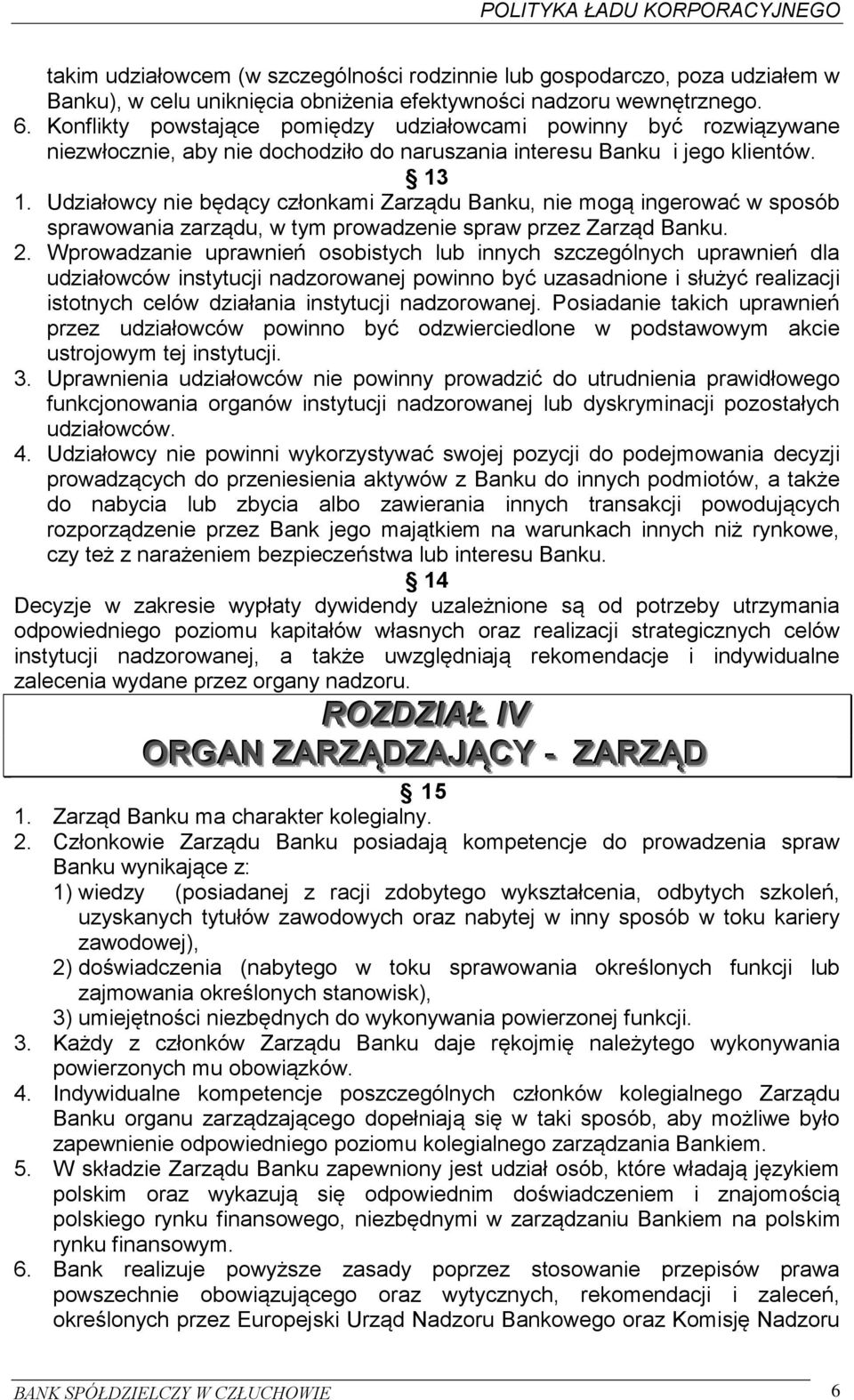 Udziałowcy nie będący członkami Zarządu Banku, nie mogą ingerować w sposób sprawowania zarządu, w tym prowadzenie spraw przez Zarząd Banku. 2.