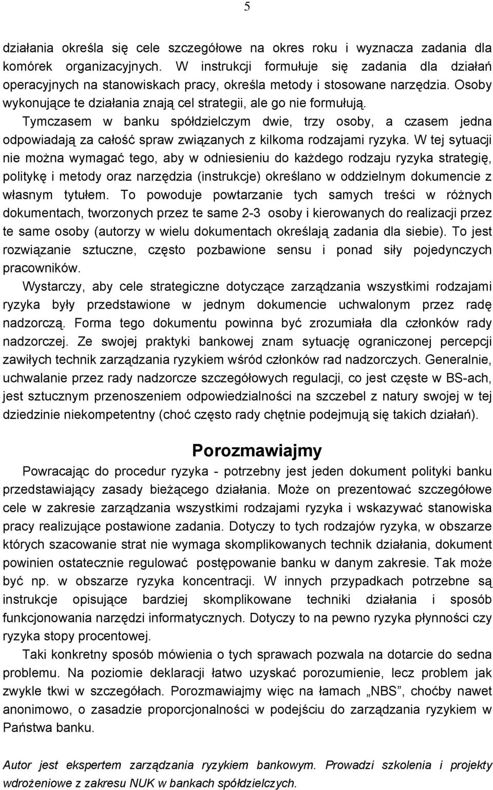 Tymczasem w banku spółdzielczym dwie, trzy osoby, a czasem jedna odpowiadają za całość spraw związanych z kilkoma rodzajami ryzyka.