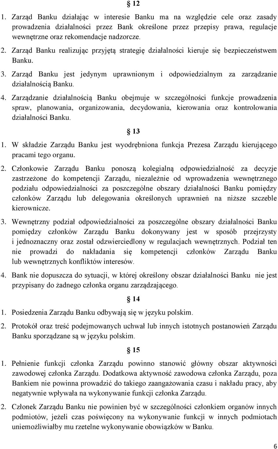 Zarządzanie działalnością Banku obejmuje w szczególności funkcje prowadzenia spraw, planowania, organizowania, decydowania, kierowania oraz kontrolowania działalności Banku. 13 1.