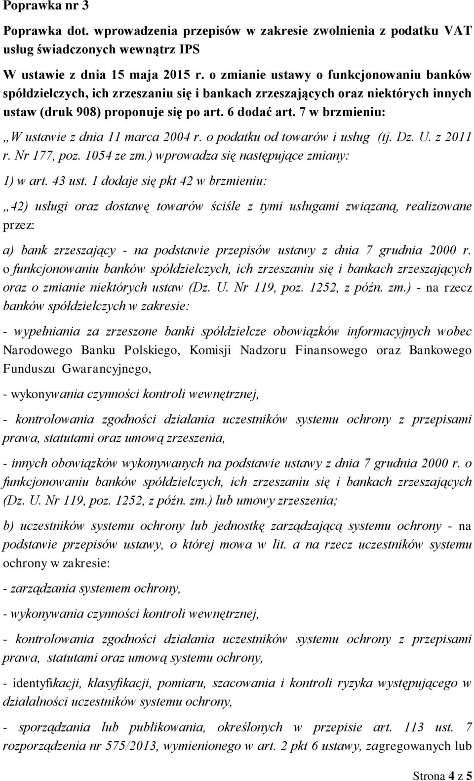 7 w brzmieniu: W ustawie z dnia 11 marca 2004 r. o podatku od towarów i usług (tj. Dz. U. z 2011 r. Nr 177, poz. 1054 ze zm.) wprowadza się następujące zmiany: 1) w art. 43 ust.