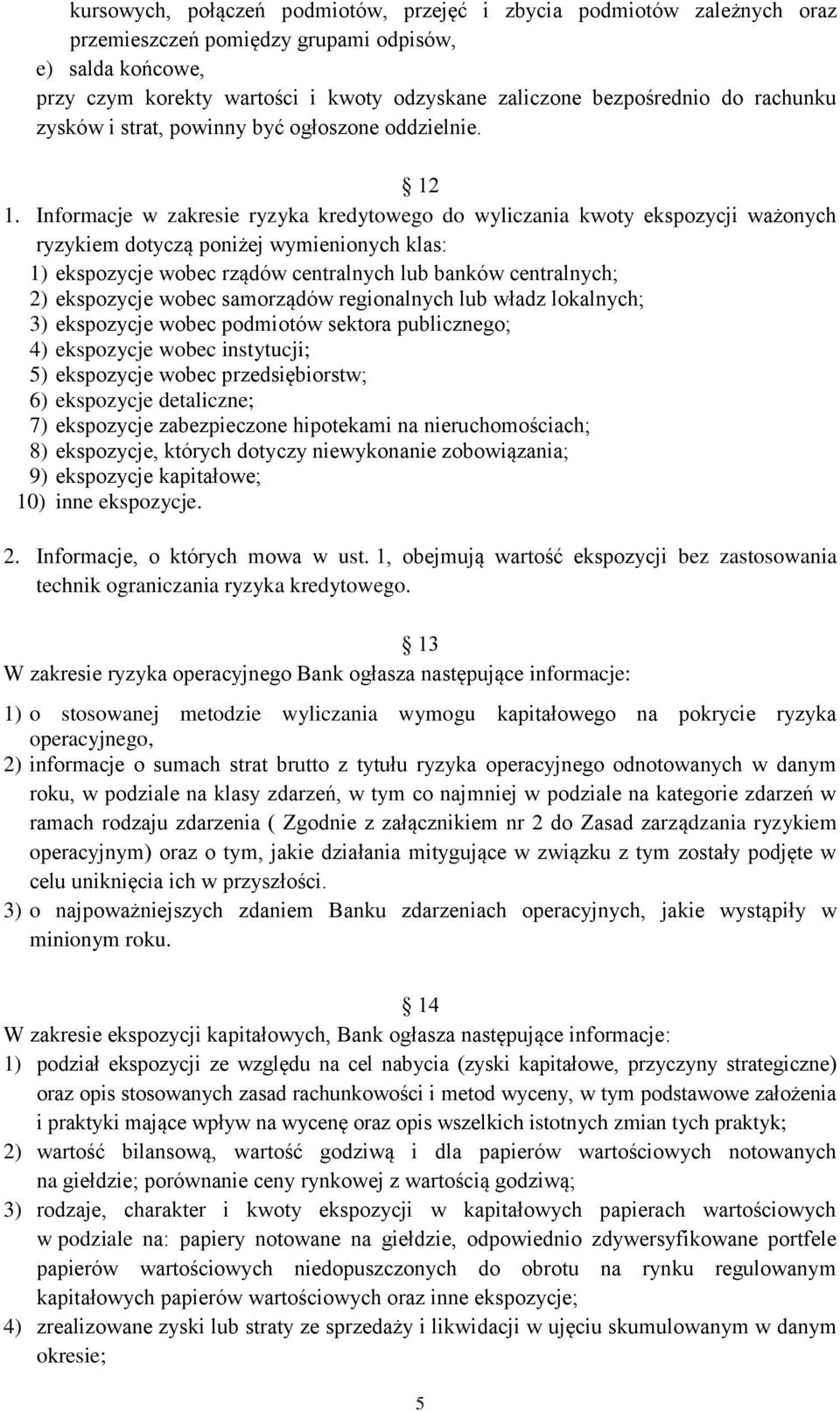 Informacje w zakresie ryzyka kredytowego do wyliczania kwoty ekspozycji ważonych ryzykiem dotyczą poniżej wymienionych klas: 1) ekspozycje wobec rządów centralnych lub banków centralnych; 2)