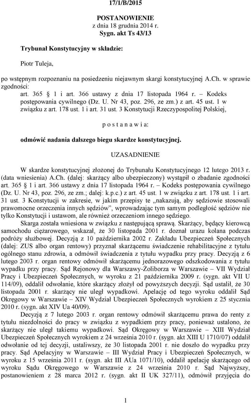 3 Konstytucji Rzeczypospolitej Polskiej, p o s t a n a w i a: odmówić nadania dalszego biegu skardze konstytucyjnej.