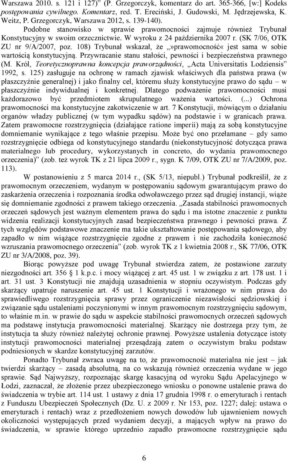 (SK 7/06, OTK ZU nr 9/A/2007, poz. 108) Trybunał wskazał, że»prawomocność«jest sama w sobie wartością konstytucyjną. Przywracanie stanu stałości, pewności i bezpieczeństwa prawnego (M.