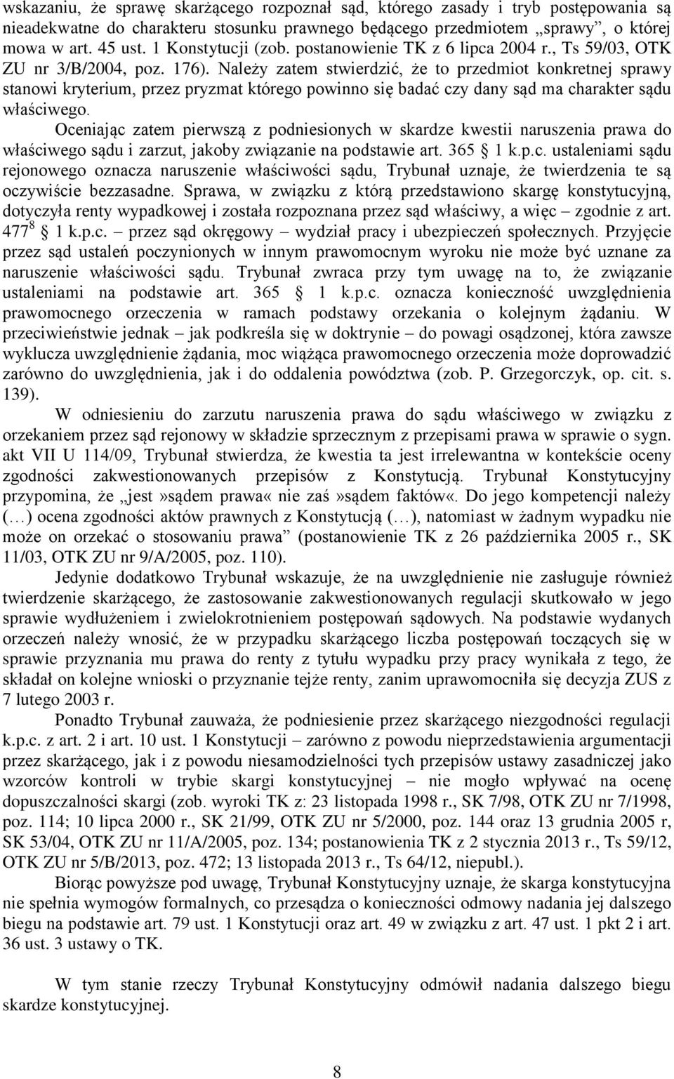 Należy zatem stwierdzić, że to przedmiot konkretnej sprawy stanowi kryterium, przez pryzmat którego powinno się badać czy dany sąd ma charakter sądu właściwego.